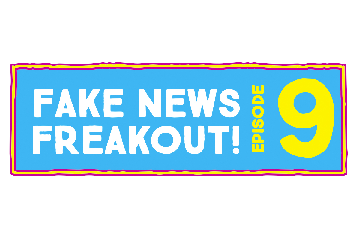 Fake News Freakout: Episode 9