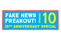 Fake News Freakout! 10th Anniversary Special