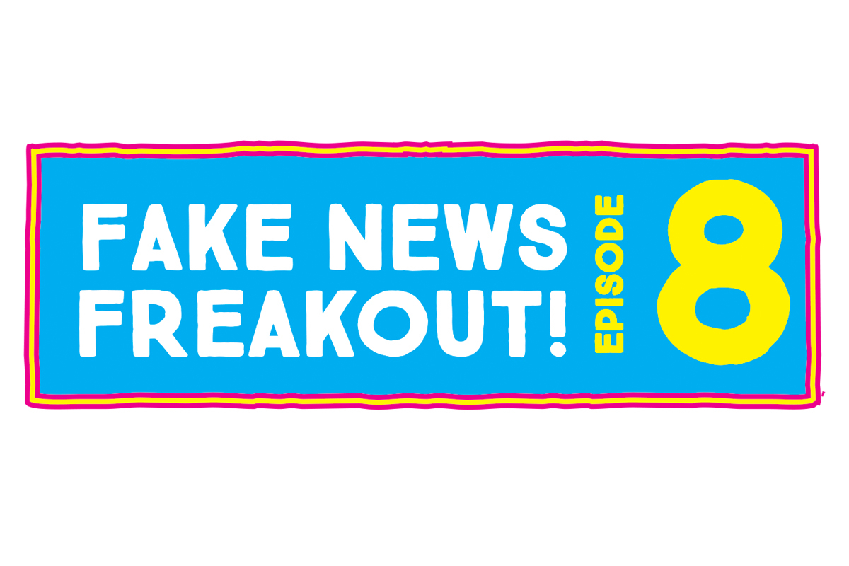 Fake News Freakout!  Episode 8